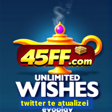 twitter te atualizei
